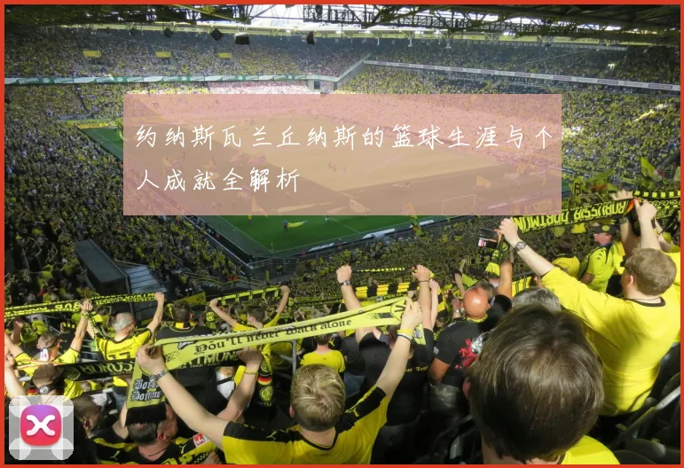 约纳斯瓦兰丘纳斯的篮球生涯与个人成就全解析