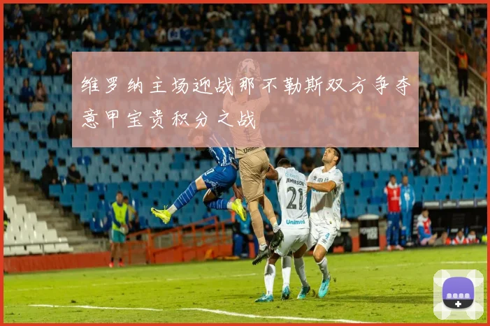 维罗纳主场迎战那不勒斯双方争夺意甲宝贵积分之战